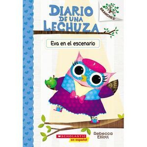 Diario de Una Lechuza #13: Eva En El Escenario (Owl Diaries #13: Eva in the Spot